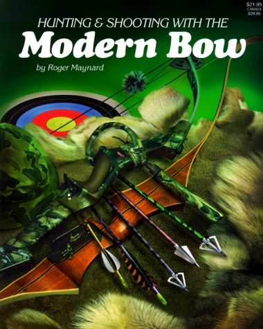 Hunting and Shooting With the Modern Bow - Roger Maynard