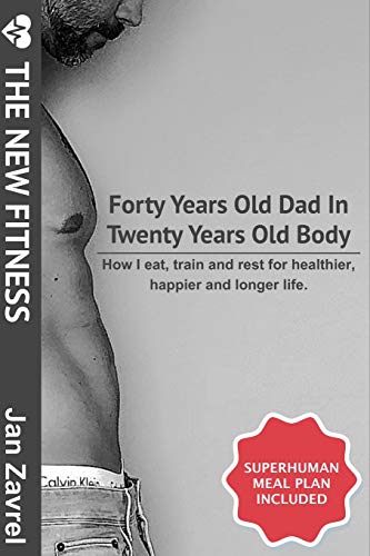 THE NEW FITNESS : Forty Years Old Dad in Twenty Years Old Body - Jan Zavrel