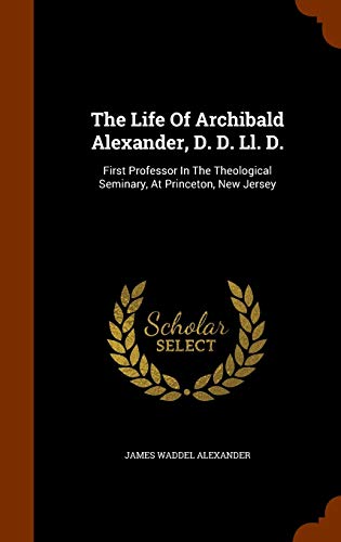 James Waddel Alexander-The Life Of Archibald Alexander, D. D. Ll. D.