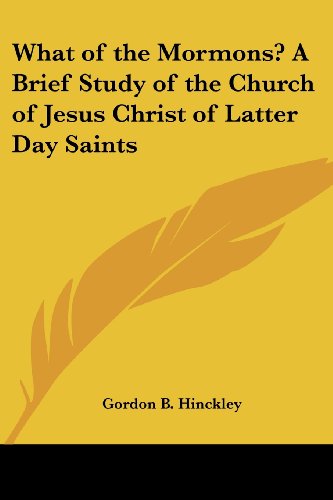 What of the Mormons? A Brief Study of the Church of Jesus Christ of Latter Day Saints - Gordon B. Hinckley