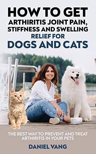 How to Get Arthritis Joint Pain, Stiffness and Swelling Relief for Dogs and Cats - Daniel Vang