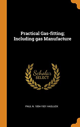 Practical Gas-fitting; Including gas Manufacture - Paul N. 1854-1931 Hasluck