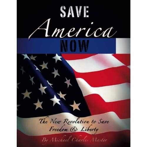 Michael Charles Master-Save America Now The Revolution To Save Your Freedom And Liberties