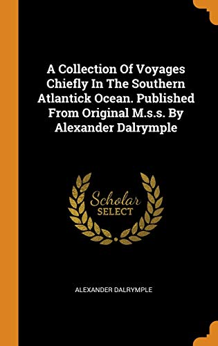 Alexander Dalrymple-A Collection Of Voyages Chiefly In The Southern Atlantick Ocean. Published From Original M.s.s. By Alexander Dalrymple