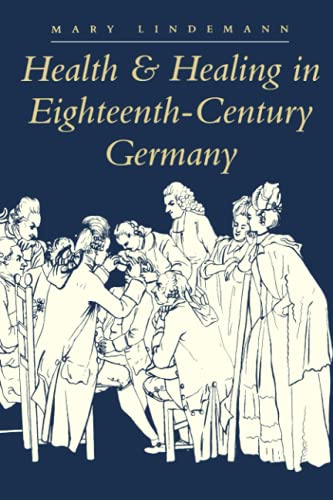Mary Lindemann-Health and Healing in Eighteenth-Century Germany (The Henry E. Sigerist Series in the History of Medicine)