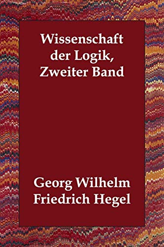 Wissenschaft der Logik, Zweiter Band - Georg Wilhelm Friedrich Hegel