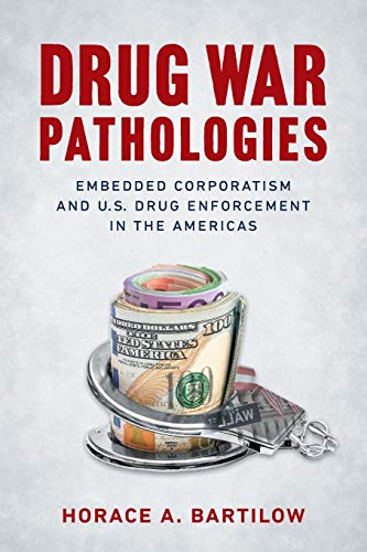 Drug War Pathologies - Horace A. Bartilow