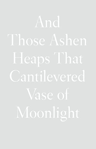 Lynn Xu-And Those Ashen Heaps That Cantilevered Vase of Moonlight