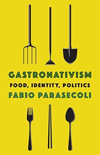 Fabio Parasecoli-Gastronativism - Food, Identity, Politics