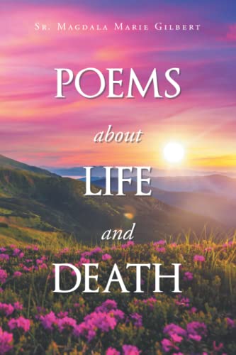 Sr. Magdala Marie Gilbert-POEMS about LIFE and DEATH