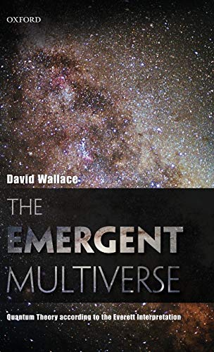 The Emergent Multiverse Quantum Theory According To The Everett Interpretation - David     Wallace