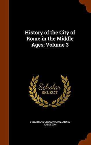 Ferdinand Gregorovius-History of the City of Rome in the Middle Ages; Volume 3