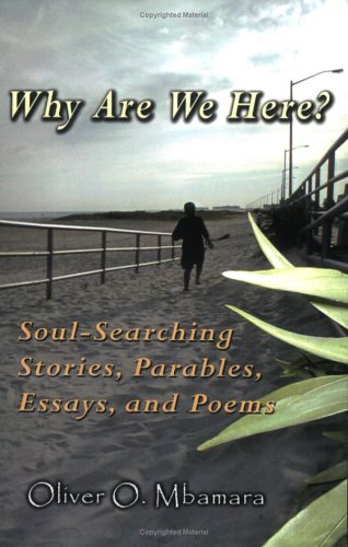 Why Are We Here? Soul-Searching Stories, Parables, Essays and Poems - Oliver O. Mbamara