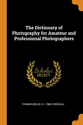 Thomas Bolas-Dictionary of Photography for Amateur and Professional Photographers