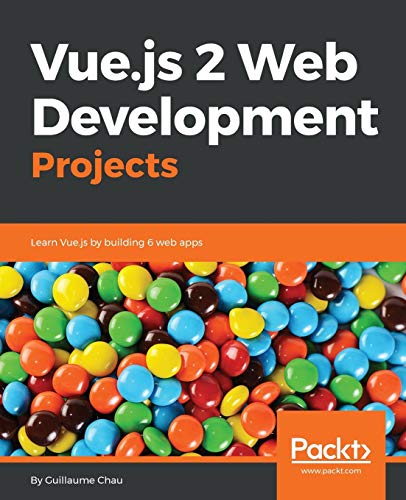Guillaume Chau-Vue.js 2 Web Development Projects: Learn Vue.js by building 6 web apps