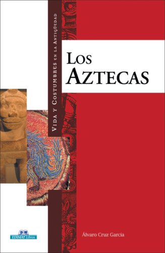 Los aztecas (Vida y costumbres en la antiguedad) - Alvaro Cruz Garcia