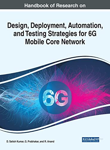Handbook of Research on Design, Deployment, Automation, and Testing Strategies for 6G Mobile Core Network - D. Satish Kumar