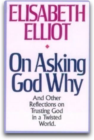 Elisabeth Elliot-On Asking God Why