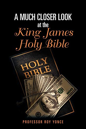 Professor Roy Yonce-A Much Closer Look at the King James Holy Bible