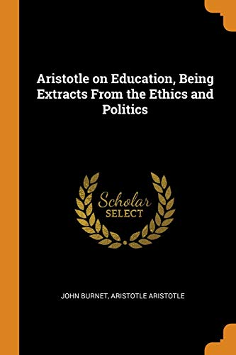 John Burnet-Aristotle on Education, Being Extracts From the Ethics and Politics