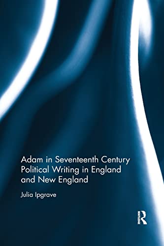Adam in Seventeenth Century Political Writing in England and New England - Julia Ipgrave