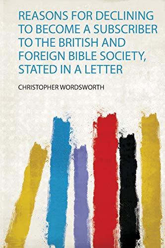 Christopher Wordsworth-Reasons for Declining to Become a Subscriber to the British and Foreign Bible Society, Stated in a Letter