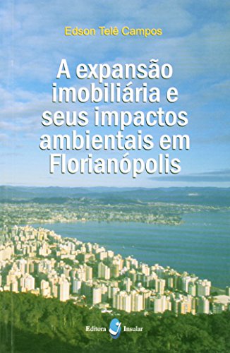 A expansão imobiliária e seus impactos ambientais em Florianópolis - Edson Telê Campos
