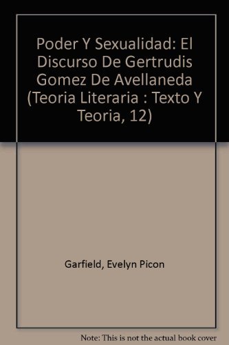 Poder Y Sexualidad: El Discurso De Gertrudis Gomez De Avellaneda (Teoria Literaria : Texto Y Teoria, 12) - Evelyn Picon Garfield