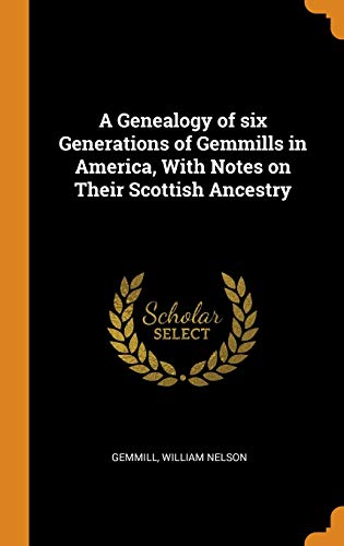 William Nelson Gemmill-A Genealogy of six Generations of Gemmills in America, With Notes on Their Scottish Ancestry