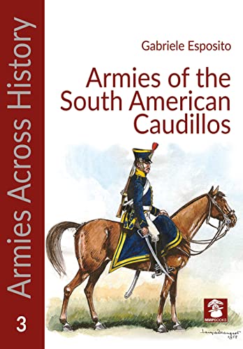 Gabriele Esposito-Armies of the South American Caudillos