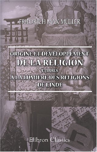 Origine et développement de la religion étudiés à la lumière des religions de l\'Inde - Friedrich Max Müller