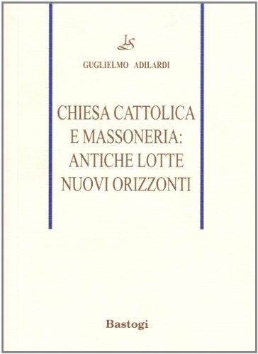 Chiesa cattolica e massoneria - Guglielmo Adilardi