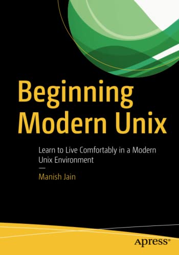 Manish Jain-Beginning Modern Unix: Learn to Live Comfortably in a Modern Unix Environment