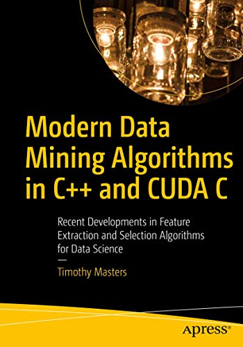 Modern Data Mining Algorithms in C++ and CUDA C - Timothy Masters