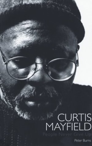 Peter Burns-CURTIS MAYFIELD: PEOPLE NEVER GIVE UP.