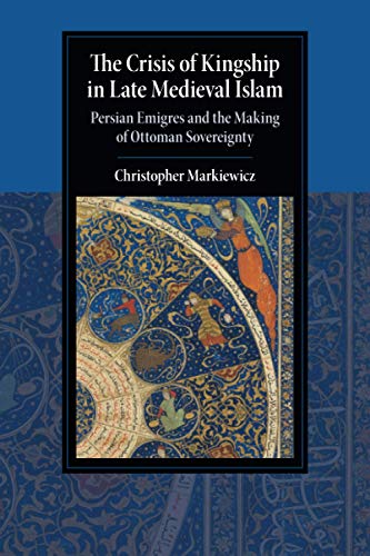 Christopher Markiewicz-Crisis of Kingship in Late Medieval Islam
