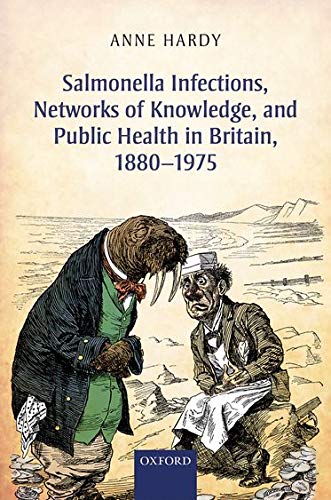 Salmonella Infections, Networks of Knowledge, and Public Health in Britain, 1880-1975 - Anne Hardy