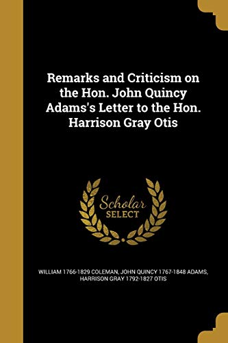 Remarks and Criticism on the Hon. John Quincy Adams's Letter to the Hon. Harrison Gray Otis - William 1766-1829 Coleman