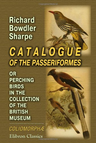 Richard Bowdler Sharpe-Catalogue of the Passeriformes, or Perching Birds, in the Collection of the British Museum: Coliomorphæ