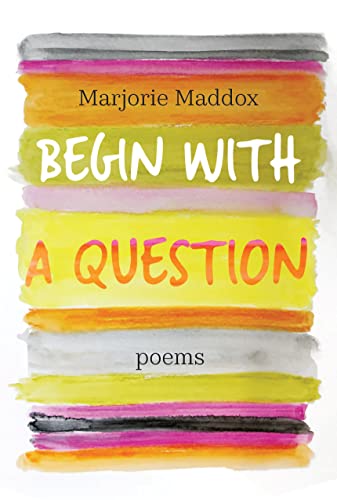 Begin with a Question - Marjorie Maddox
