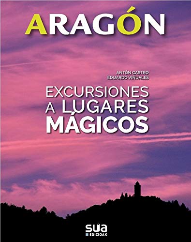 Aragón. Excursiones a lugares mágicos - Eduardo / Rodriguez Castro Antonio Viñuales Cobos