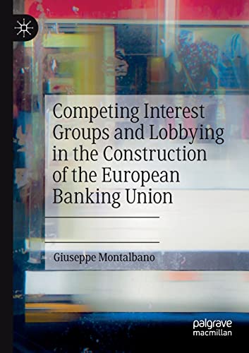 Competing Interest Groups and Lobbying in the Construction of the European Banking Union - Giuseppe Montalbano
