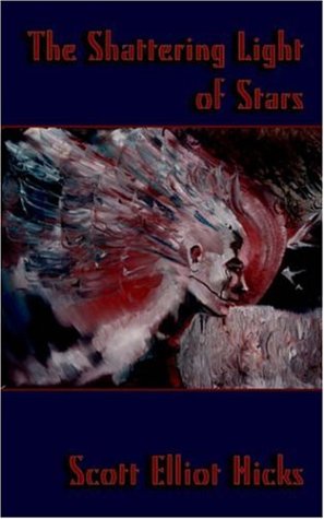 The Shattering Light of Stars - Scott Elliot Hicks
