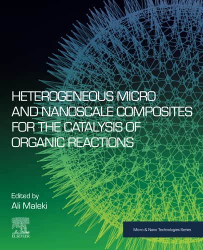 Heterogeneous Micro and Nanoscale Composites for the Catalysis of Organic Reactions - Ali Maleki