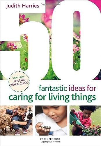 50 Fantastic Ideas for Caring for Living Things - Judith Harries