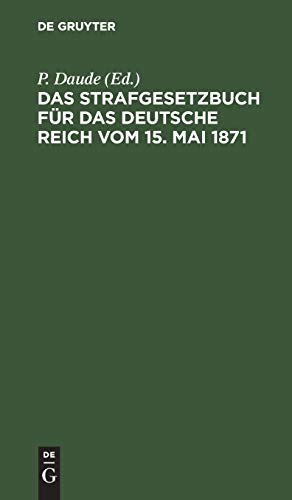 P. Daude-Strafgesetzbuch Für das Deutsche Reich Vom 15. Mai 1871