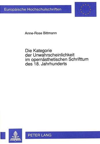 Kategorie der Unwahrscheinlichkeit im opernästhetischen Schrifttum des 18. Jahrhunderts - Anne-Rose Bittmann