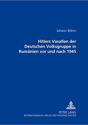 Hitlers Vasallen Der Deutschen Volkgruppe in Rumanien VOR Und Nach 1945