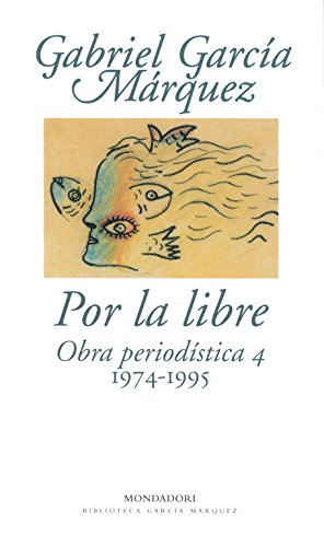 Por la libre.Obra periodística 4 (1974-1995) - Gabriel García Márquez