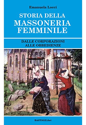 Emanuela Locci-Storia della massoneria femminile. Dalle corporazioni alle obbedienze
